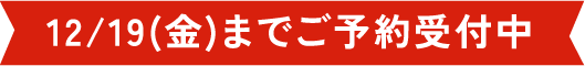 12/19(金)までご予約受付中
