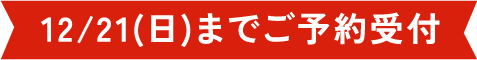 12/21(日)までご予約受付